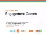 Dig Deeper with Engagement Games