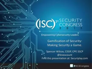 Gamification of Security: Making Security a Game. Spencer Wilcox, CISSP, CPP, SSCP @ brasscount