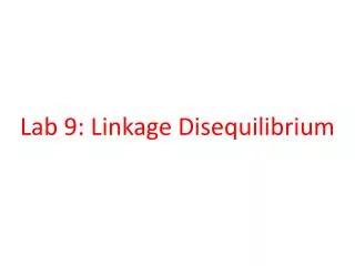 Lab 9 : Linkage Disequilibrium