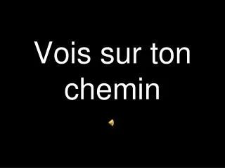 vois sur ton chemin