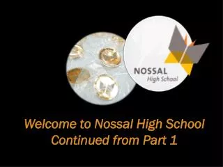 Welcome to Nossal High School Continued from Part 1