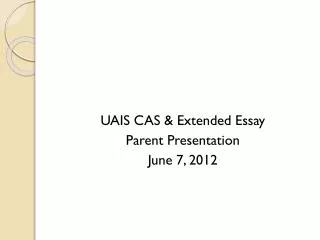 UAIS CAS &amp; Extended Essay Parent Presentation June 7, 2012