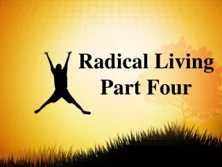 Radical Living Part Four