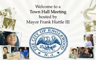 Welcome to a Town Hall Meeting hosted by Mayor Frank Huttle III