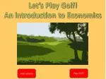 Let’s Play Golf! An introduction to Economics - slide 1