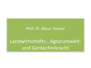 Prof. Dr. Klaus Tonner Landwirtschafts-, Agrarumwelt- und Gentechnikrecht