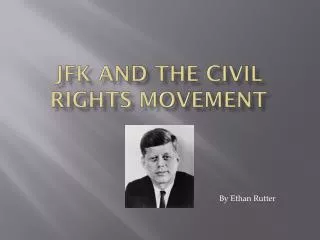 Jfk AND THE CIVIL RIGHTS MOVEMENT