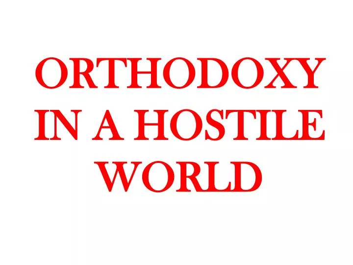 orthodoxy in a hostile world