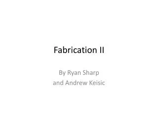 Fabrication II