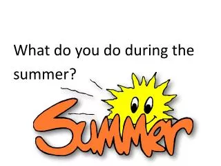 What do you do during the summer?