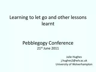 Learning to let go and other lessons learnt Pebblegogy Conference 21 st June 2011