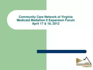 Community Care Network of Virginia Medicaid Medallion II Expansion Forum April 17 &amp; 18, 2012