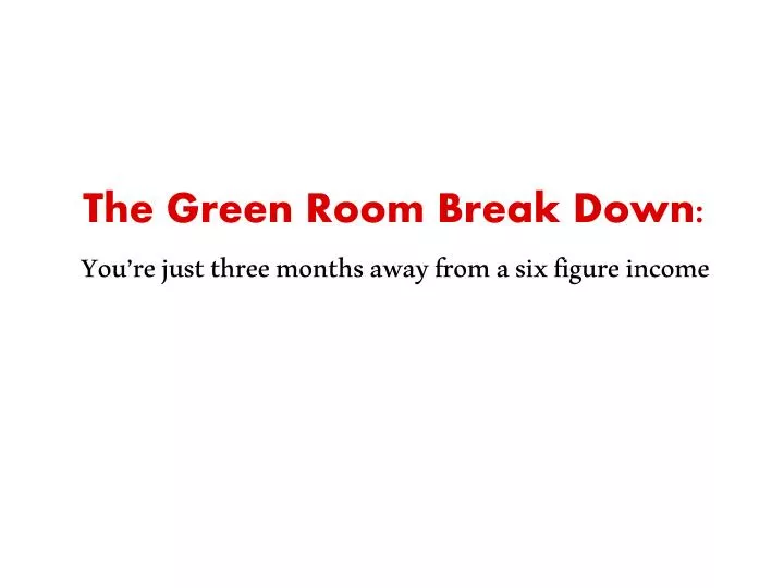 the green room break down you re just three months away from a six figure income