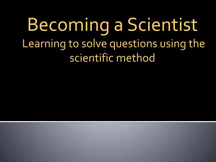 becoming a scientist learning to solve questions using the scientific method