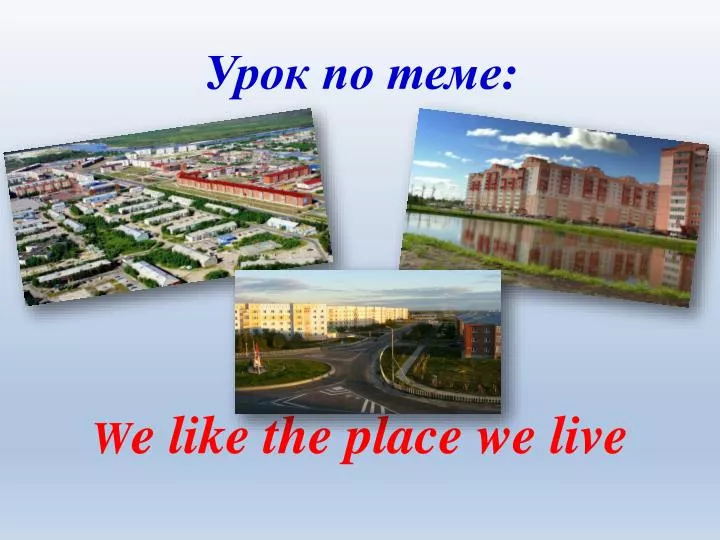 w e like the place we live