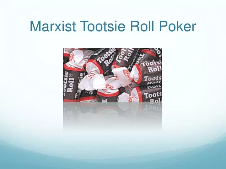 marxist tootsie roll poker