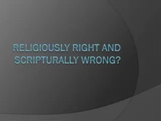 Religiously Right and Scripturally Wrong?