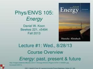 Phys/ENVS 105: Energy Daniel W. Koon Bewkes 221, x5494 Fall 2013