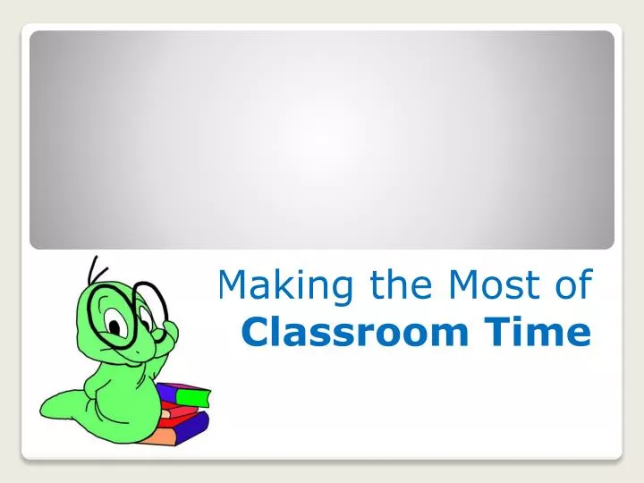 making the most of classroom time