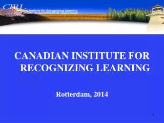 CANADIAN INSTITUTE FOR RECOGNIZING LEARNING Rotterdam, 2014