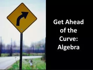 Get Ahead of the Curve: Algebra