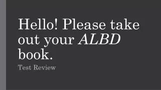 Hello! Please take out your ALBD book.