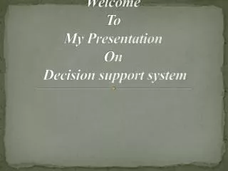 Welcome To My Presentation On Decision support system