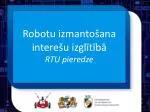 Robotu izmantošana interešu izglītībā RTU pieredze - slide 1