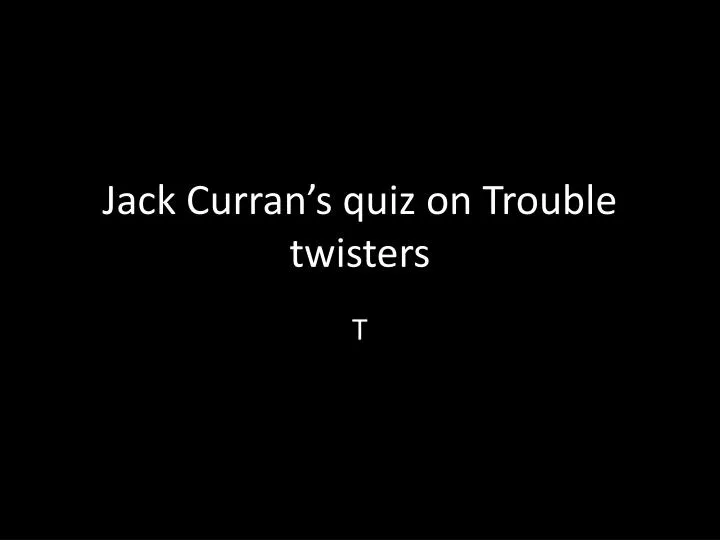 jack curran s quiz on trouble twisters