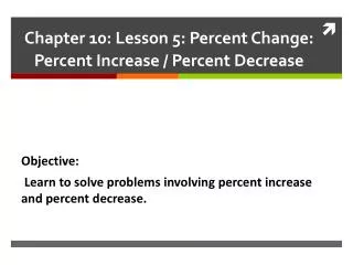 Chapter 10: Lesson 5: Percent Change: Percent Increase / Percent Decrease
