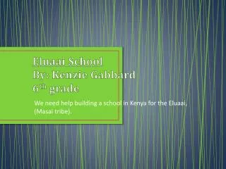 Eluaai School By : Kenzie Gabbard 6 th grade