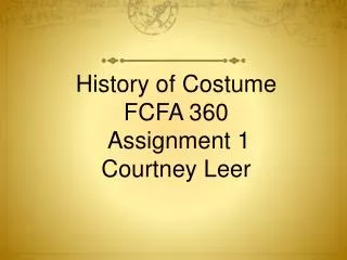 History of Costume FCFA 360 Assignment 1 Courtney Leer
