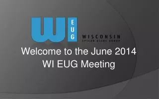 Welcome to the June 2014 WI EUG Meeting