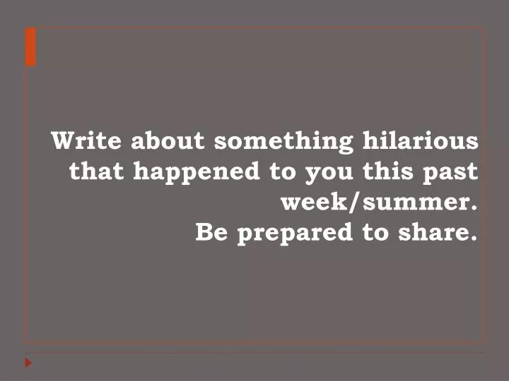 write about something hilarious that happened to you this past week summer be prepared to share