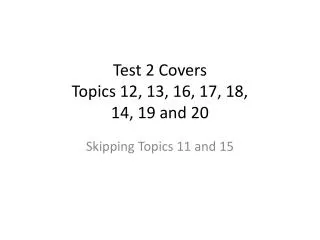 Test 2 Covers Topics 12, 13, 16, 17, 18, 14, 19 and 20