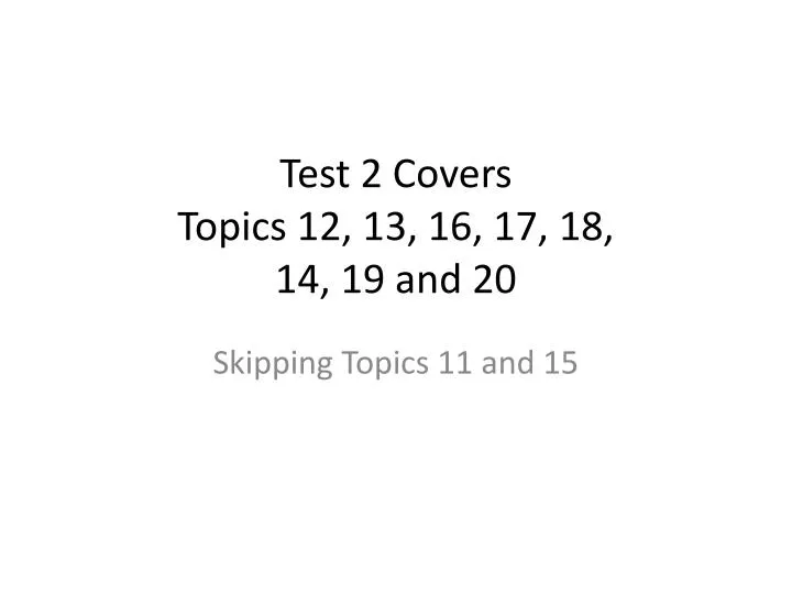 test 2 covers topics 12 13 16 17 18 14 19 and 20