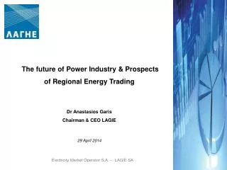 The future of Power Industry &amp; Prospects of Regional Energy Trading Dr Anastasios Garis
