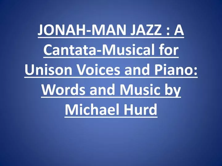 jonah man jazz a cantata musical for unison voices and piano words and music by michael hurd