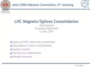 LHC Magnets/Splices Consolidation (20 minutes) Francesco Bertinelli 7 June, 2011