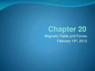 Magnetic Fields and Forces February 13 th , 2013