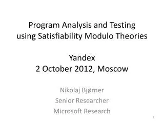 Program Analysis and Testing using Satisfiability Modulo Theories Yandex 2 October 2012, Moscow