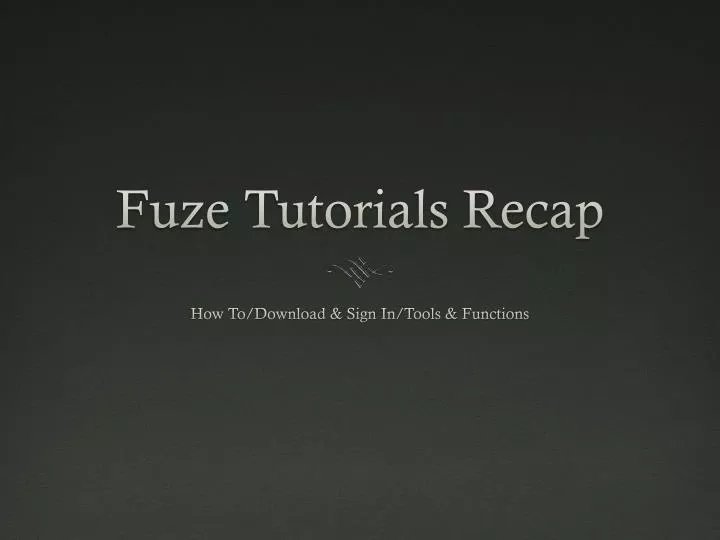 fuze tutorials recap