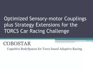 Optimized Sensory-motor Couplings plus Strategy Extensions for the TORCS Car Racing Challenge