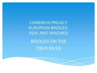 COMENIUS PROJECT EUROPEAN BRIDGES: REAL AND IMAGINED