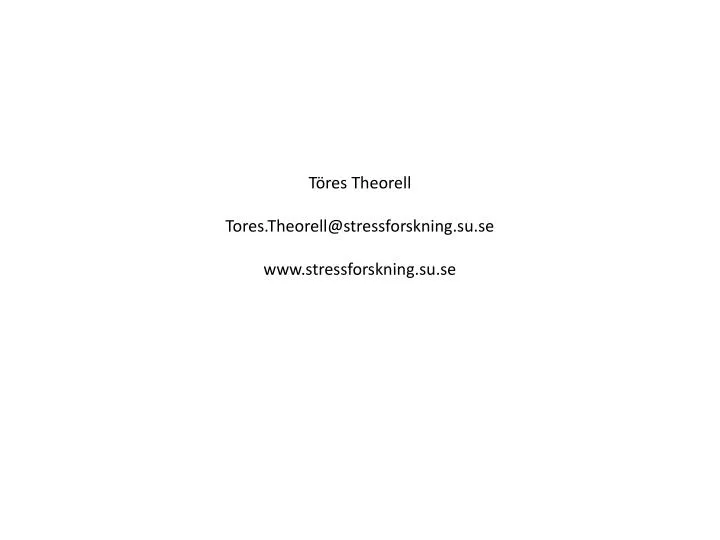 t res theorell tores theorell@stressforskning su se www stressforskning su se