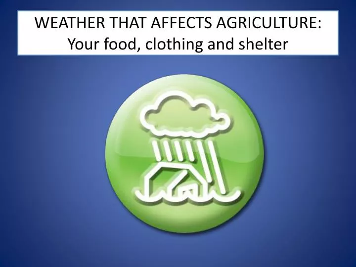 weather that affects agriculture your food clothing and shelter