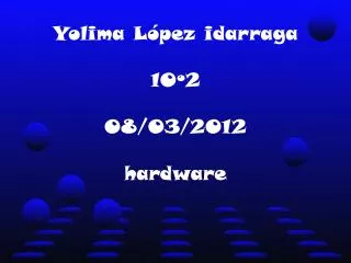 yolima l pez idarraga 10 2 08 03 2012 hardware