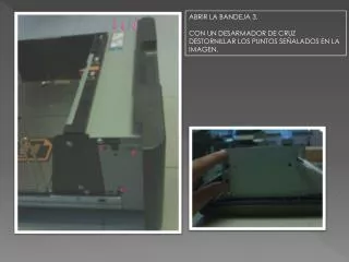 ABRIR LA BANDEJA 3. CON UN DESARMADOR DE CRUZ DESTORNILLAR LOS PUNTOS SEÑALADOS EN LA IMAGEN.