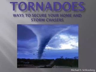 Tornadoes Ways to Secure your home and Storm Chasers