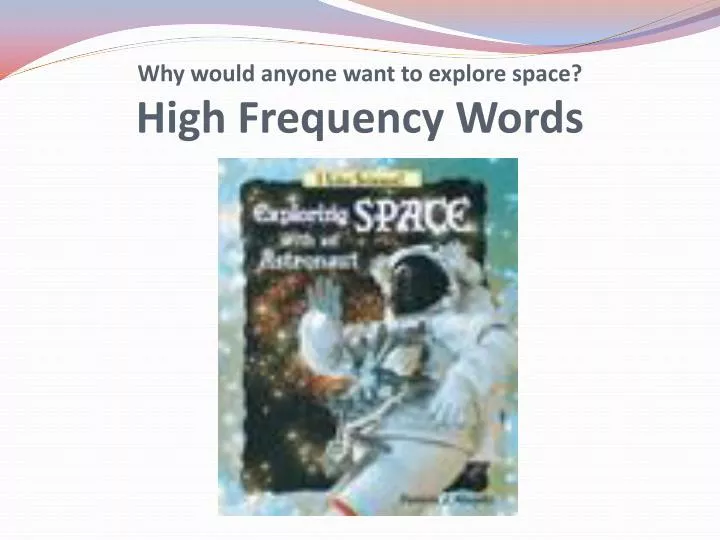 why would anyone want to explore space high frequency words